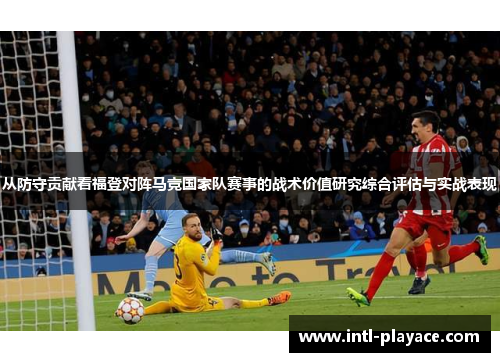 从防守贡献看福登对阵马竞国家队赛事的战术价值研究综合评估与实战表现