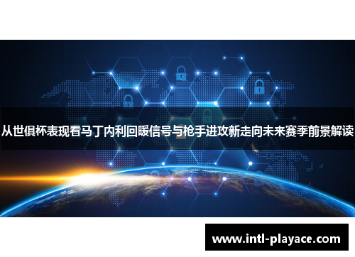 从世俱杯表现看马丁内利回暖信号与枪手进攻新走向未来赛季前景解读 从世俱杯表现看马丁内利回暖信号与枪手进攻新走向未来赛季前景解读